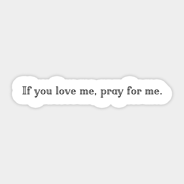 If you love me, pray for me. - Faith Shirt, Religious Gifts Sticker by SailorDesign